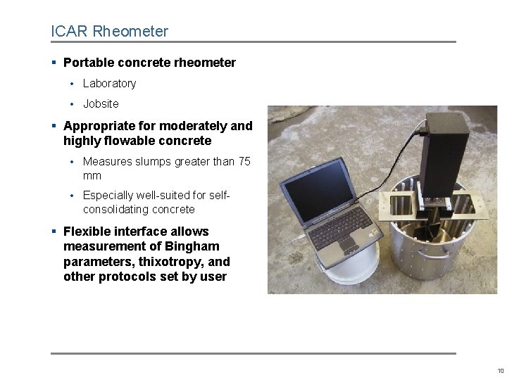 ICAR Rheometer § Portable concrete rheometer • Laboratory • Jobsite § Appropriate for moderately ICAR Rheometer § Portable concrete rheometer • Laboratory • Jobsite § Appropriate for moderately