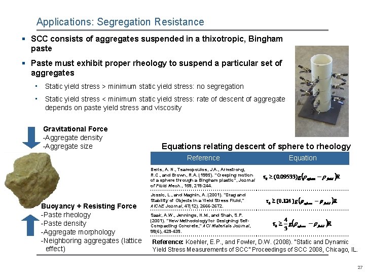 Applications: Segregation Resistance § SCC consists of aggregates suspended in a thixotropic, Bingham paste Applications: Segregation Resistance § SCC consists of aggregates suspended in a thixotropic, Bingham paste