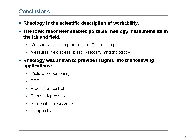 Conclusions § Rheology is the scientific description of workability. § The ICAR rheometer enables Conclusions § Rheology is the scientific description of workability. § The ICAR rheometer enables