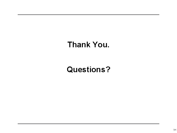 Thank You. Questions? 34 Thank You. Questions? 34