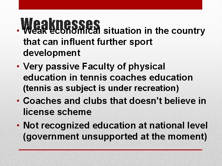 Weaknesses • Weak economical situation in the country that can influent further sport development