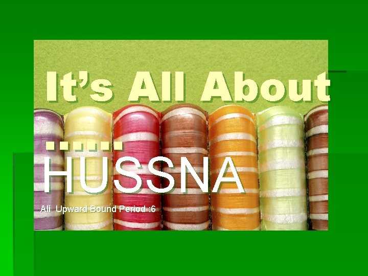 It’s All About …… HUSSNA Ali Upward Bound Period : 6 