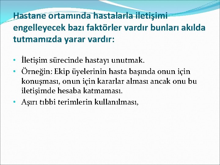 Hastane ortamında hastalarla iletişimi engelleyecek bazı faktörler vardır bunları akılda tutmamızda yarar vardır: •