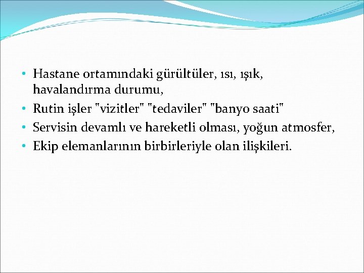  • Hastane ortamındaki gürültüler, ısı, ışık, havalandırma durumu, • Rutin işler "vizitler" "tedaviler"