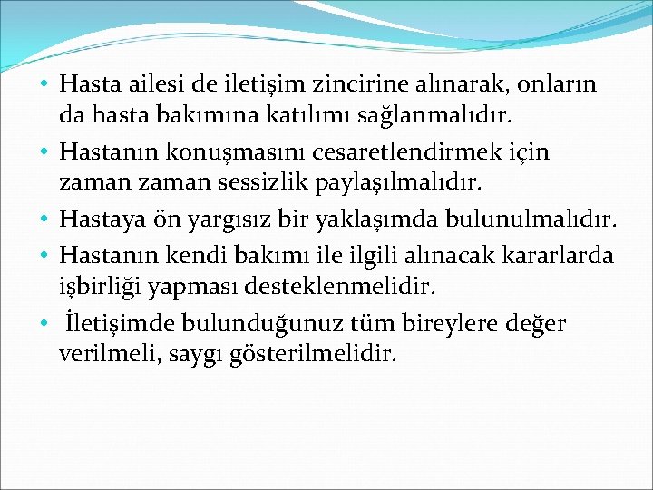  • Hasta ailesi de iletişim zincirine alınarak, onların da hasta bakımına katılımı sağlanmalıdır.