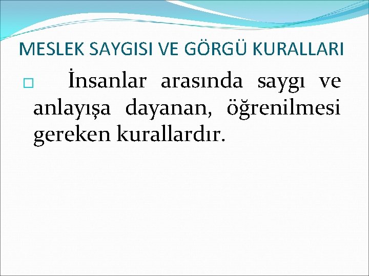 MESLEK SAYGISI VE GÖRGÜ KURALLARI İnsanlar arasında saygı ve anlayışa dayanan, öğrenilmesi gereken kurallardır.