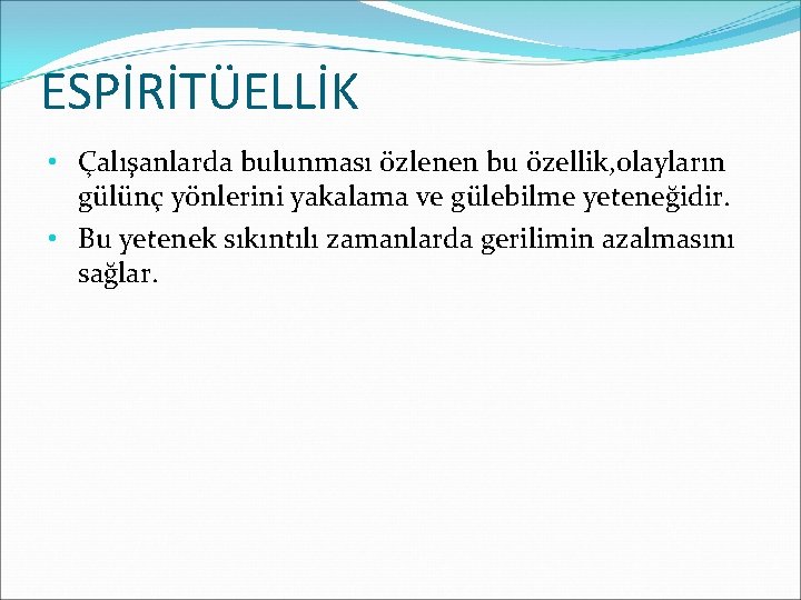 ESPİRİTÜELLİK • Çalışanlarda bulunması özlenen bu özellik, olayların gülünç yönlerini yakalama ve gülebilme yeteneğidir.