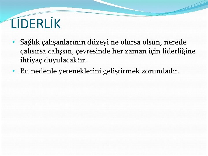 LİDERLİK • Sağlık çalışanlarının düzeyi ne olursa olsun, nerede çalışırsa çalışsın, çevresinde her zaman