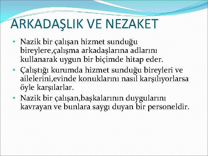 ARKADAŞLIK VE NEZAKET • Nazik bir çalışan hizmet sunduğu bireylere, çalışma arkadaşlarına adlarını kullanarak