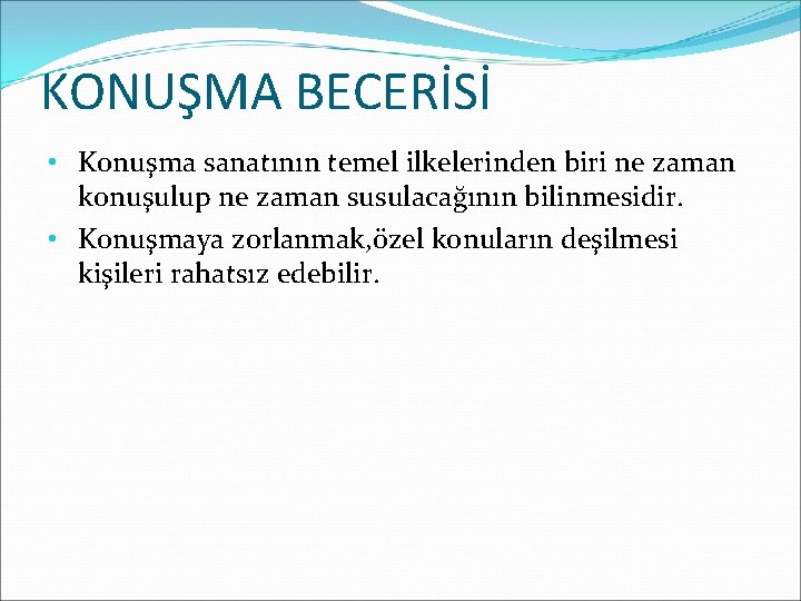 KONUŞMA BECERİSİ • Konuşma sanatının temel ilkelerinden biri ne zaman konuşulup ne zaman susulacağının