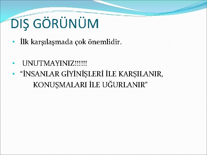 DIŞ GÖRÜNÜM • İlk karşılaşmada çok önemlidir. • UNUTMAYINIZ!!!!!! • “İNSANLAR GİYİNİŞLERİ İLE KARŞILANIR,