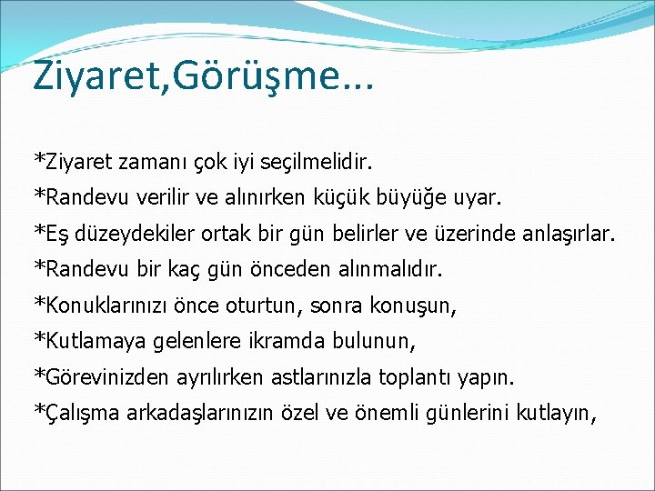 Ziyaret, Görüşme. . . *Ziyaret zamanı çok iyi seçilmelidir. *Randevu verilir ve alınırken küçük