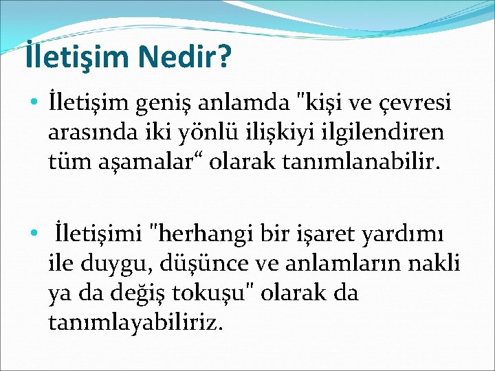 İletişim Nedir? • İletişim geniş anlamda "kişi ve çevresi arasında iki yönlü ilişkiyi ilgilendiren