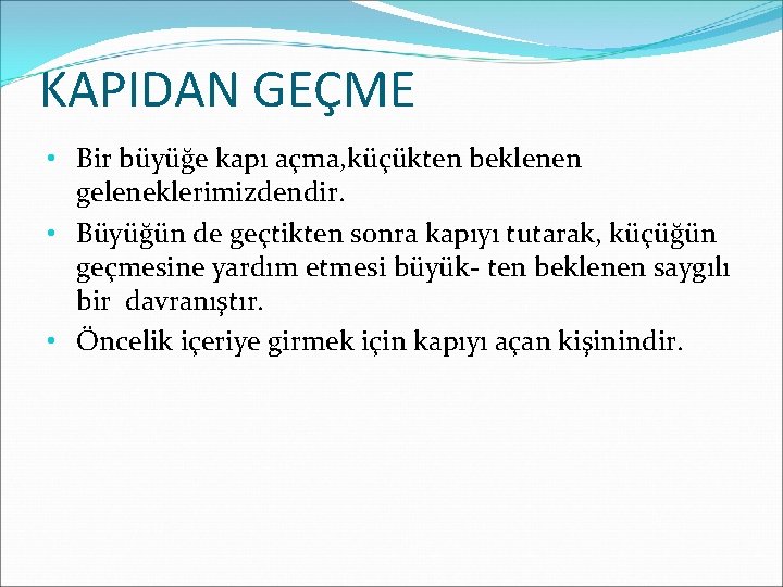 KAPIDAN GEÇME • Bir büyüğe kapı açma, küçükten beklenen geleneklerimizdendir. • Büyüğün de geçtikten