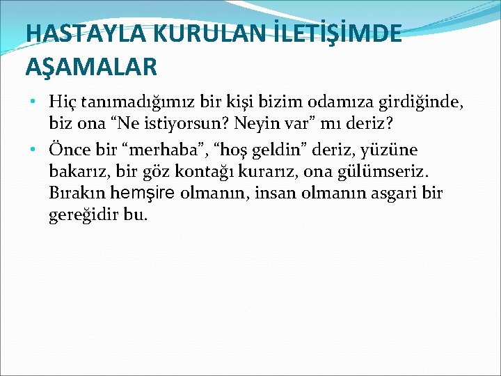 HASTAYLA KURULAN İLETİŞİMDE AŞAMALAR • Hiç tanımadığımız bir kişi bizim odamıza girdiğinde, biz ona