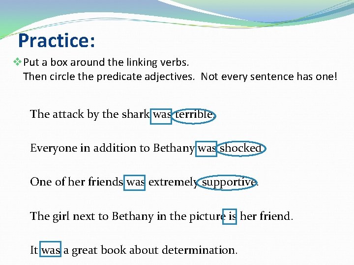 Practice: v Put a box around the linking verbs. Then circle the predicate adjectives.