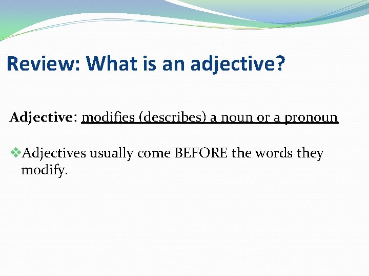 Review: What is an adjective? Adjective: modifies (describes) a noun or a pronoun v.