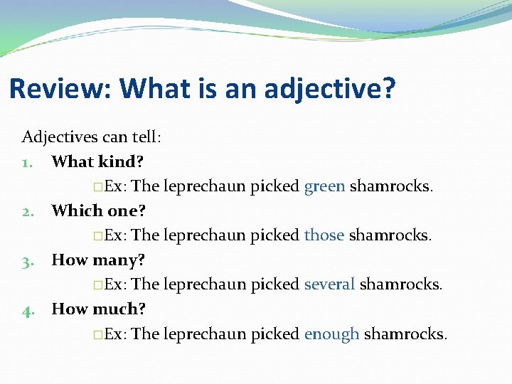 Review: What is an adjective? Adjectives can tell: 1. What kind? �Ex: The leprechaun