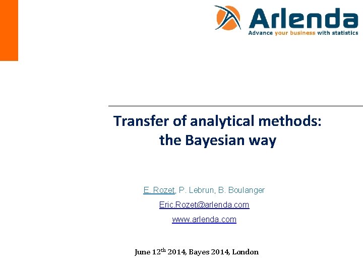 Transfer of analytical methods: the Bayesian way E. Rozet, P. Lebrun, B. Boulanger Eric.