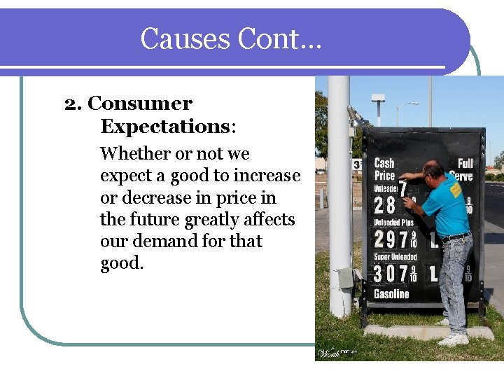 Causes Cont… 2. Consumer Expectations: Whether or not we expect a good to increase Causes Cont… 2. Consumer Expectations: Whether or not we expect a good to increase