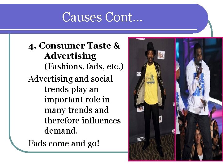 Causes Cont… 4. Consumer Taste & Advertising (Fashions, fads, etc. ) Advertising and social Causes Cont… 4. Consumer Taste & Advertising (Fashions, fads, etc. ) Advertising and social