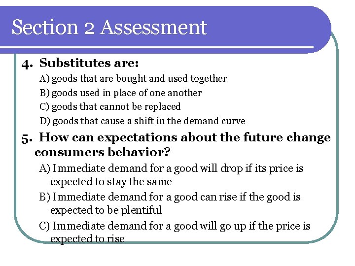 Section 2 Assessment 4. Substitutes are: A) goods that are bought and used together Section 2 Assessment 4. Substitutes are: A) goods that are bought and used together