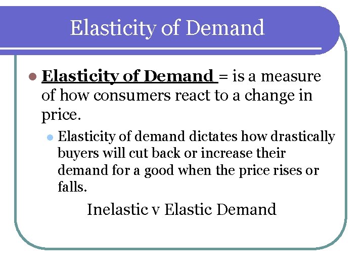 Elasticity of Demand l Elasticity of Demand = is a measure of how consumers Elasticity of Demand l Elasticity of Demand = is a measure of how consumers