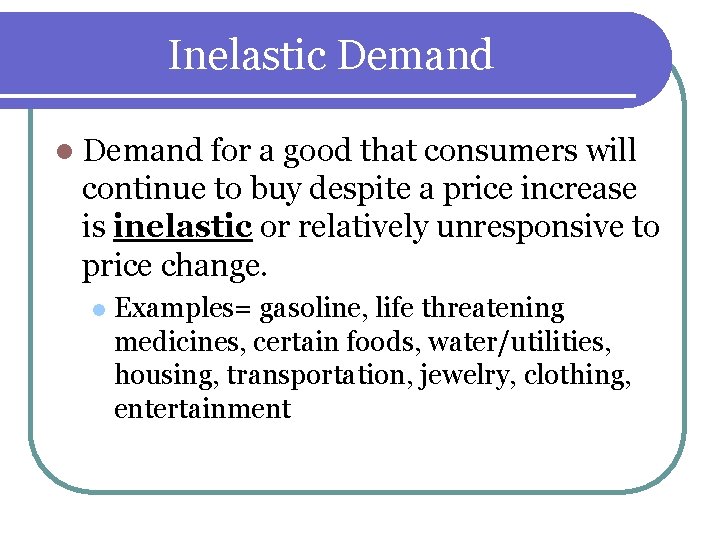 Inelastic Demand l Demand for a good that consumers will continue to buy despite Inelastic Demand l Demand for a good that consumers will continue to buy despite