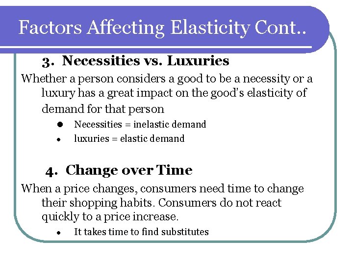 Factors Affecting Elasticity Cont. . 3. Necessities vs. Luxuries Whether a person considers a Factors Affecting Elasticity Cont. . 3. Necessities vs. Luxuries Whether a person considers a