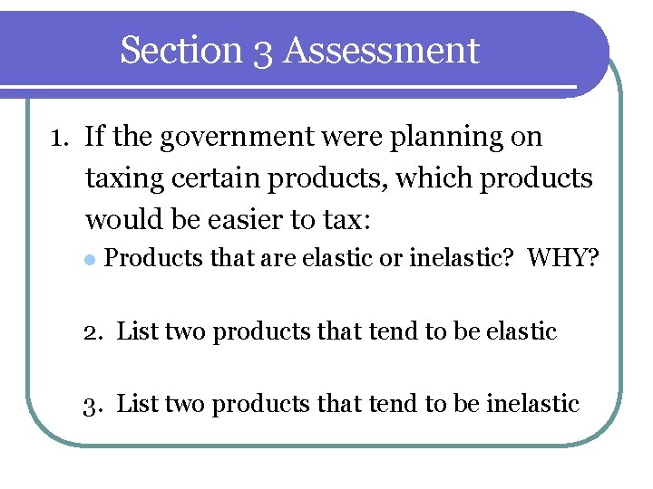 Section 3 Assessment 1. If the government were planning on taxing certain products, which Section 3 Assessment 1. If the government were planning on taxing certain products, which