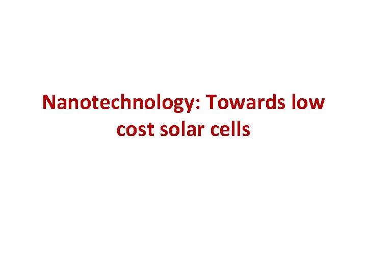 Nanotechnology: Towards low cost solar cells 