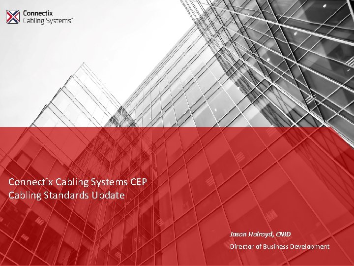 Connectix Cabling Systems™ Cabling Standards and CPR Update Jason Holroyd CNID CEP Connectix Cabling