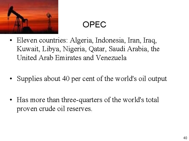 OPEC • Eleven countries: Algeria, Indonesia, Iran, Iraq, Kuwait, Libya, Nigeria, Qatar, Saudi Arabia,