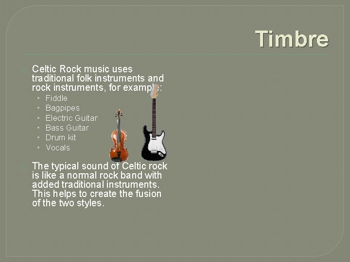 Timbre � Celtic Rock music uses traditional folk instruments and rock instruments, for example: Timbre � Celtic Rock music uses traditional folk instruments and rock instruments, for example:
