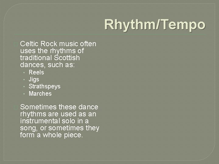 Rhythm/Tempo � Celtic Rock music often uses the rhythms of traditional Scottish dances, such