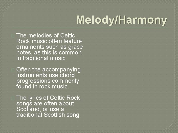 Melody/Harmony � The melodies of Celtic Rock music often feature ornaments such as grace