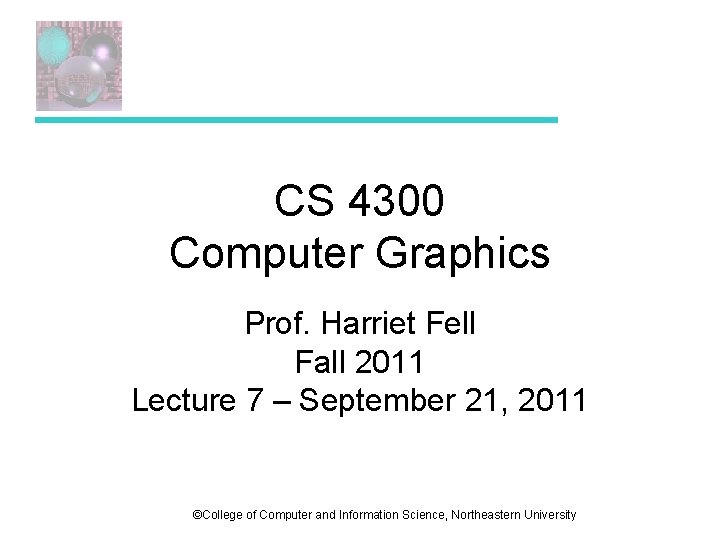 CS 4300 Computer Graphics Prof. Harriet Fell Fall 2011 Lecture 7 – September 21, CS 4300 Computer Graphics Prof. Harriet Fell Fall 2011 Lecture 7 – September 21,