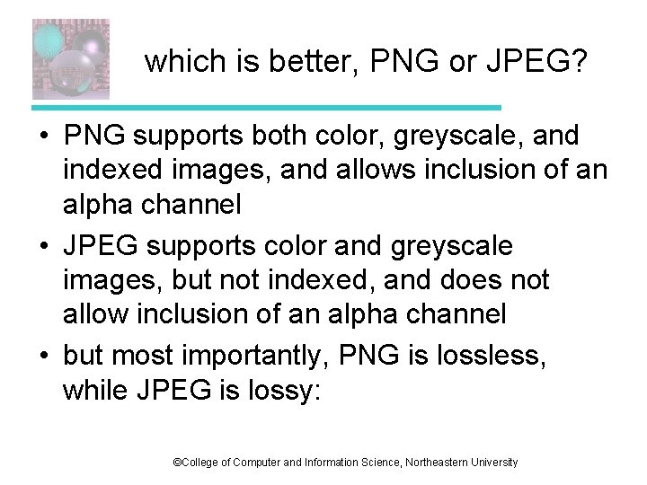 which is better, PNG or JPEG? • PNG supports both color, greyscale, and indexed which is better, PNG or JPEG? • PNG supports both color, greyscale, and indexed