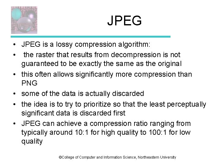 JPEG • JPEG is a lossy compression algorithm: • the raster that results from JPEG • JPEG is a lossy compression algorithm: • the raster that results from
