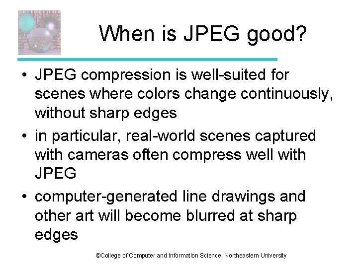 When is JPEG good? • JPEG compression is well-suited for scenes where colors change When is JPEG good? • JPEG compression is well-suited for scenes where colors change