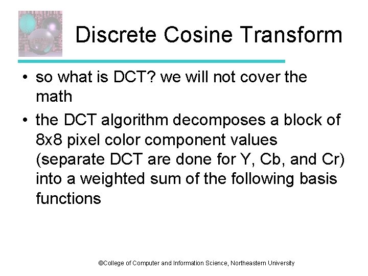 Discrete Cosine Transform • so what is DCT? we will not cover the math Discrete Cosine Transform • so what is DCT? we will not cover the math