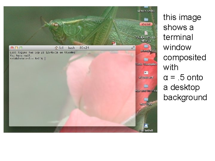 this image shows a terminal window composited with α =. 5 onto a desktop this image shows a terminal window composited with α =. 5 onto a desktop