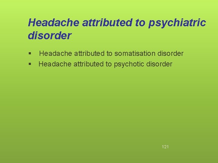 Headache attributed to psychiatric disorder § Headache attributed to somatisation disorder § Headache attributed