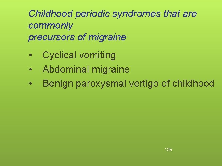 Childhood periodic syndromes that are commonly precursors of migraine • • • Cyclical vomiting