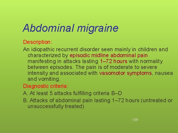 Abdominal migraine Description: An idiopathic recurrent disorder seen mainly in children and characterized by