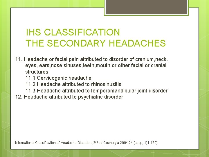 IHS CLASSIFICATION THE SECONDARY HEADACHES 11. Headache or facial pain attributed to disorder of