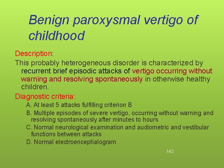 Benign paroxysmal vertigo of childhood Description: This probably heterogeneous disorder is characterized by recurrent