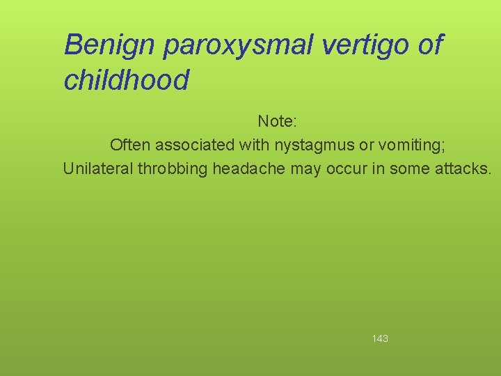 Benign paroxysmal vertigo of childhood Note: Often associated with nystagmus or vomiting; Unilateral throbbing