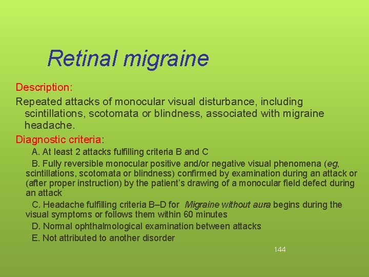 Retinal migraine Description: Repeated attacks of monocular visual disturbance, including scintillations, scotomata or blindness,