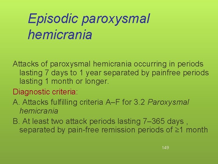 Episodic paroxysmal hemicrania Attacks of paroxysmal hemicrania occurring in periods lasting 7 days to